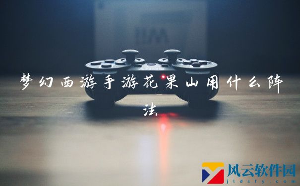 梦幻西游手游花果山用什么阵法